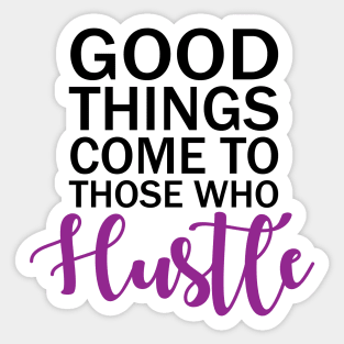 Good Things Comes To Those Who Hustle Sticker